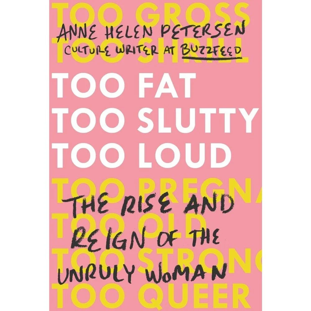 Too Fat, Too Slutty, Too Loud: The Rise and Reign of the Unruly Woman